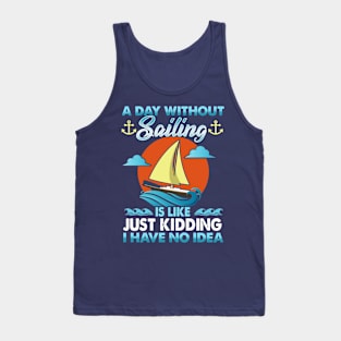 A Day Without Sailing Is Like Just Kidding I Have No Idea Tank Top